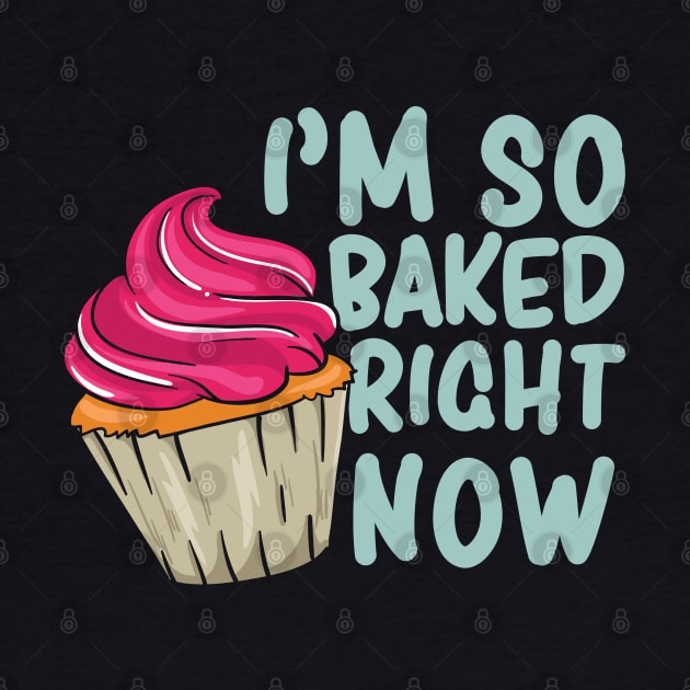 I'm so baked right now - Funny Baking Baker by Shirtbubble